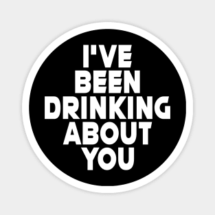 I'VE BEEN DRINKING ABOUT YOU #2 Magnet